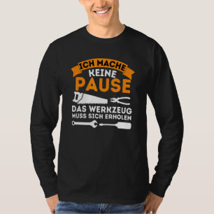 Ich Mache Keine Pause Tool Muss Sich Reen Handicra T-shirt
