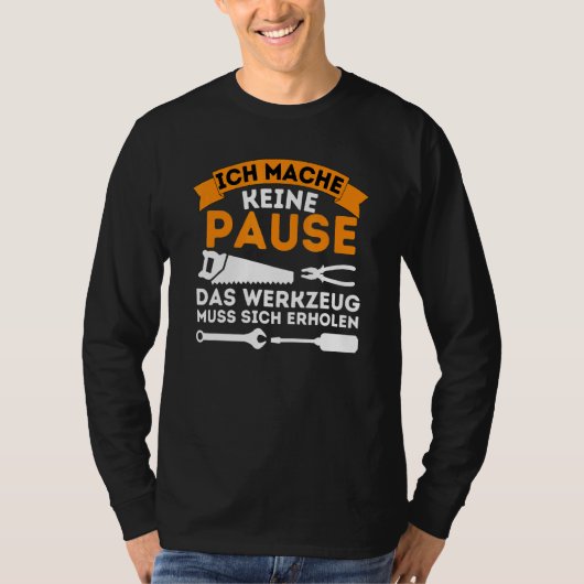Ich Mache Keine Pause Tool Muss Sich Reen Handicra T-shirt (Voorkant)