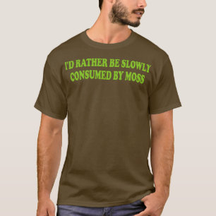 Id eerder langzaam worden geconsumeerd door mos 1 t-shirt
