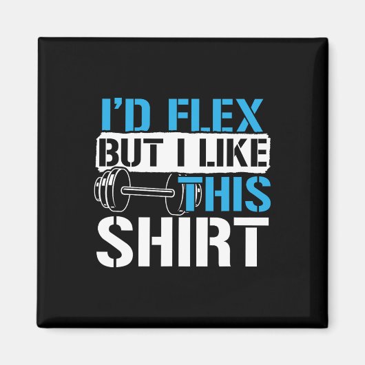 I'd Flex But I Like This Shirt - Funny Bodybuildin Magneet (Voorkant)