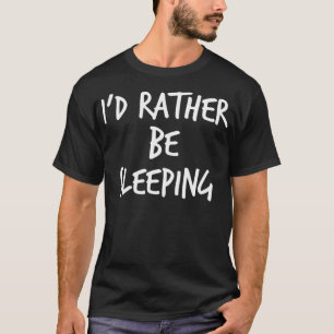 Id liever slapen Grappig gebrek aan slaap Gezegde T-shirt