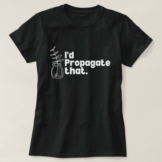 I'd Propagate That Funny Plant Lover Tee T-shirt (Design voorkant)