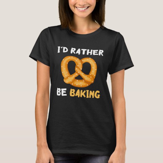 I'd Rather Be Baking Funny Pretzel Baked Pastry Kn T-shirt (Voorkant)