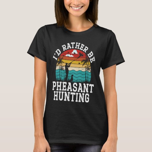 I'd Rather Be Pheasant Hunting Pheasant Hunter Bir T-shirt (Voorkant)