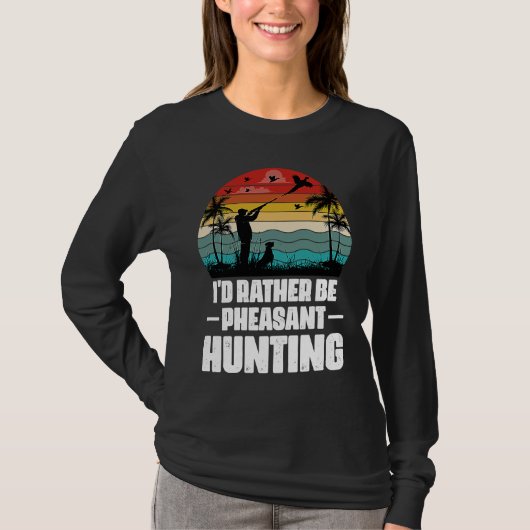 I'd Rather Be Pheasant Hunting  Pheasant Hunter Vi T-shirt (Voorkant)
