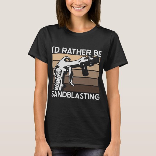 I'd Rather be Sandblasting T-shirt (Voorkant)