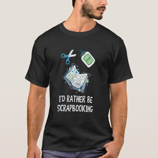 I'd Rather Be Scrapbooking Scrapbook Crafting Scra T-shirt (Voorkant)