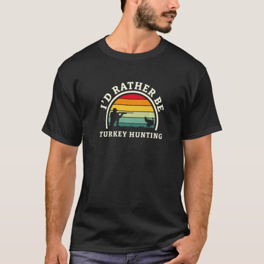 Id Rather Be Turkey Hunting Turkey Hunter Turkey S T-shirt (Voorkant)