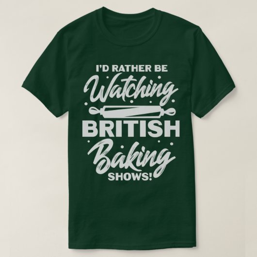 I'd Rather Be Watching British Baking Shows  T-shirt (Design voorkant)