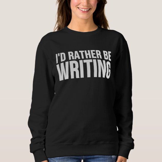 I'd Rather Be Writing Writing Author Trui (Voorkant)