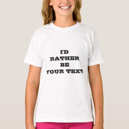 I'd rather be. your text - white with black text  t-shirt (Voorkant)