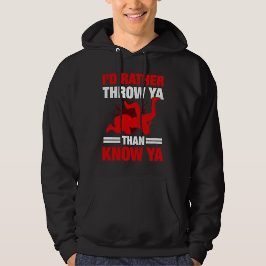 I'd Rather Throw Ya Than Know Ya Wrestling Wrestle Hoodie (Voorkant)