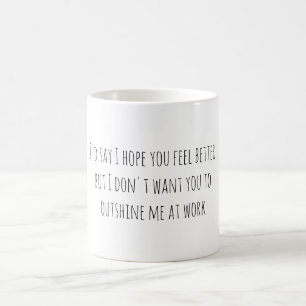 I'd say I hope you feel better, but I don't want.. Koffiemok