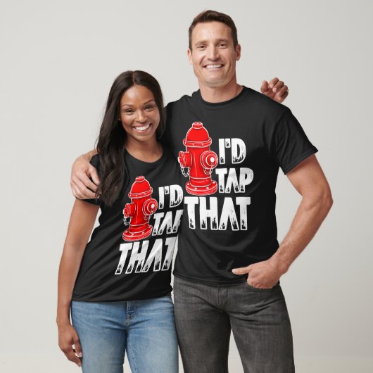 I'd Tap That Firefighter Fireman Fire Hydrant  T-shirt (Unisex)