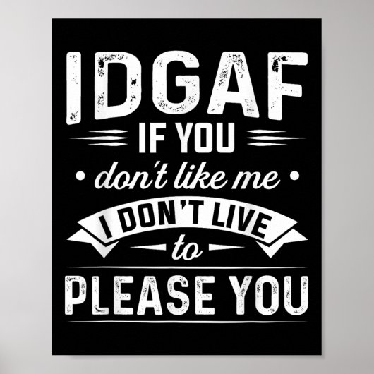 Idgaf If You Don't Like Me I Don't Live To Please Poster (Voorkant)
