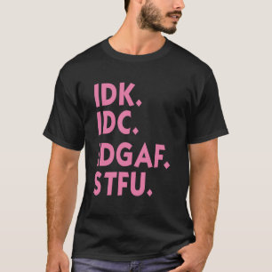 IDK IDC IDGAF STFU Ik Weet Niet Ik Geef Niet Om T- T-shirt