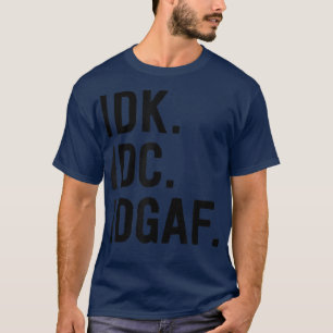 IDK IDC IDGAFSarcasme Zegswijze T-shirt