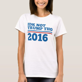 Idk niet Trump Tho 2016 T-shirt