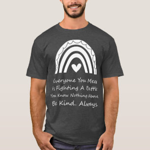 Iedereen die je ontmoet vecht tegen een slag die j t-shirt