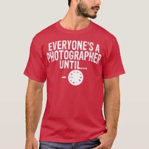 Iedereen een fotograaf tot hij essentieel is t-shirt