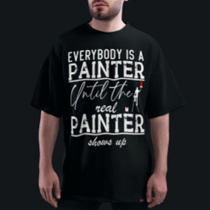 Iedereen is een schilder totdat de echte schilder t-shirt