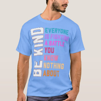 Iedereen vecht tegen een strijd die je niet kent t-shirt