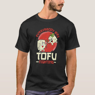 Iedereen was om tofu aan het vechten t-shirt
