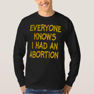 Iedereen weet dat ik een abortus had 1 t-shirt