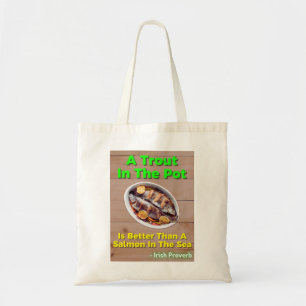 Ierse proverb - een forel in de pot is beter dan tote bag