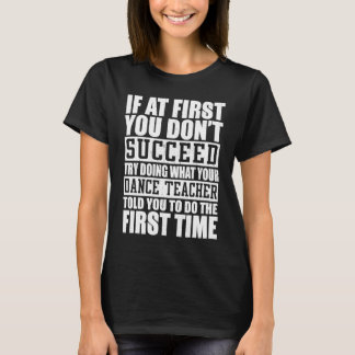 If A First You Dont Succeed Try Doing   Dance Teac T-shirt