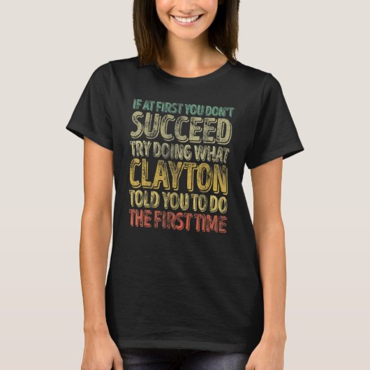 If At First You Don't Succeed Try Doing What Clayt T-shirt (Voorkant)