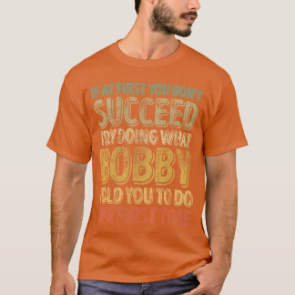 If At First You Dont Succeedry Doing What Bobby gi T-shirt