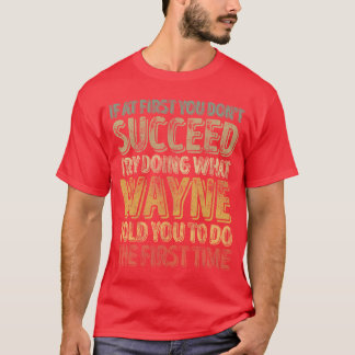 If At First You Dont Succeedry Doing What Wayne fu T-shirt