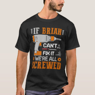 If BRIAN Can t Fix it We re All Screwed Fathers Da T-shirt