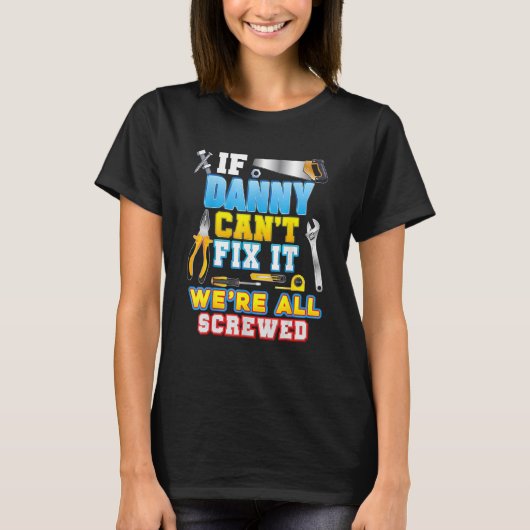 If Danny Can't Fix It We're All Screwed Father Day T-shirt (Voorkant)