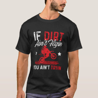If Dirt Ain'T Flying You Ain'T Trying Motocross Bi T-shirt