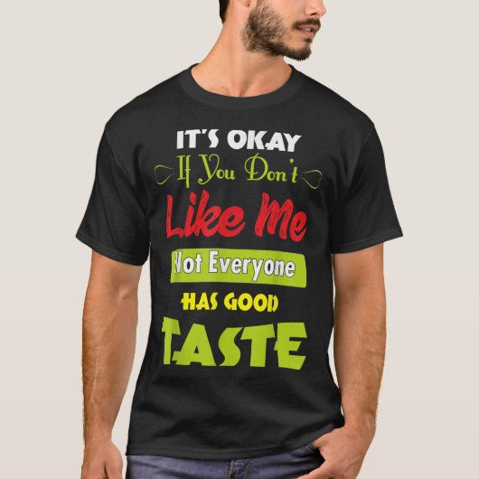 If Dont Like Me Not Everyone Has Good Taste Funny  T-shirt (Voorkant)