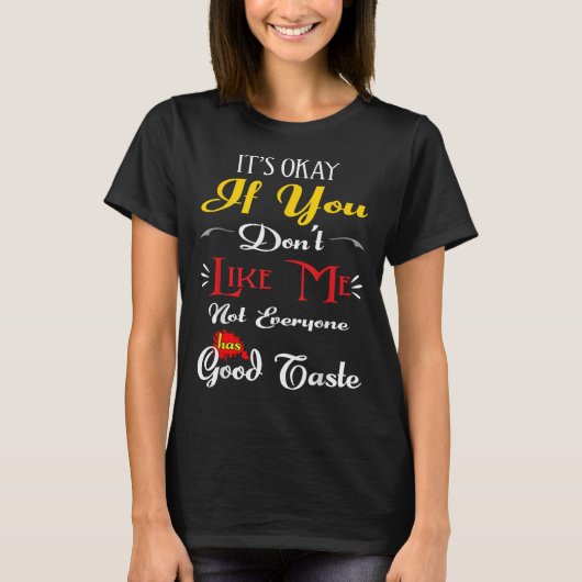 If Dont Like Me Not Everyone Has Good Taste Funny T-shirt (Voorkant)