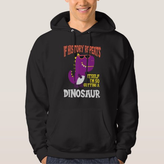 If History Repeats I'm So Getting A Dinosaur Hoodie (Voorkant)