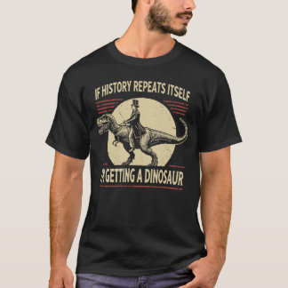 If History Repeats Its Im Getting A Dinosaur frien T-shirt