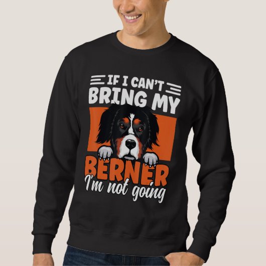 If I Cant Bring My Berner I'm Not Going Bernese Mo Trui (Voorkant)