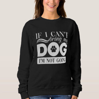If I Can't Bring My Dog I Am Not Going Dog Love Trui
