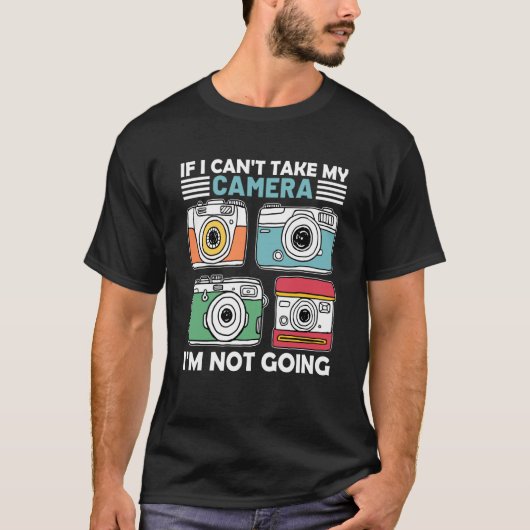 If I Can't Take My Camera I'm Not Going Photograph T-shirt (Voorkant)