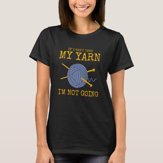If I Can't Take My Yarn I'm Not Going Crochet T-shirt (Voorkant)