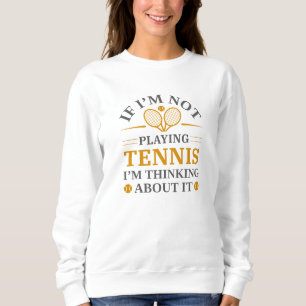 If I’m Not Paying Tennis I’m Thinking About It Trui