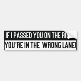 If I Passed You on The Right you're in the Wrong.. Bumpersticker