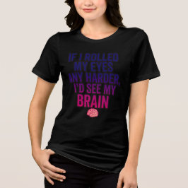 If I Rolled My Eyes Any Harder, Sarcastic Tri-Blend Shirt