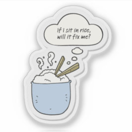 If I Sit In Rice, Will It Fix Me? Sticker