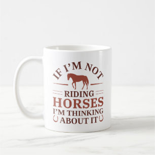 If I'm Not Riding Horses I'm Thinking About It Koffiemok