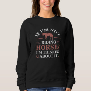If I'm Not Riding Horses I'm Thinking About It Trui